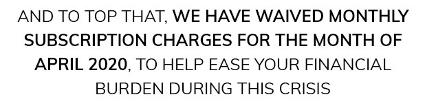 And to Top That, We Have Waived Monthly Subscription Charges for The Month of April 2020 to Help Ease Your Financial Burden During This Crisis