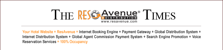The ResAvenue Times :: Your Hotel Website + ResAvenue = Internet Booking Engine + Payment Gateway + Global Distribution System + Internet Distribution System + Global Agent Commission Payment System + Search Engine Promotion + Voice Reservation Services = 100% Occupancy