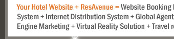 Your Hotel Website + ResAvenue = Website Booking Engine + Payment Gateway + Channel Connect + Global Distribution System + Internet Distribution System + Global Agent Commission Payment System + Voice Reservation Services + Search Engine Marketing + Virtual Reality Solution + Travel referal Services + ResAvenue PhonePay Solution = 100% Occupancy