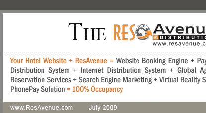 The ResAvenue Times : Your Hotel Website + ResAvenue = Website Booking Engine + Payment Gateway + Channel Connect + Global Distribution System + Internet Distribution System + Global Agent Commission Payment System + Voice Reservation Services + Search Engine Marketing + Virtual Reality Solution + Travel referal Services + ResAvenue PhonePay Solution = 100% Occupancy
