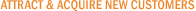 Attract & Acquire New Customers Attract & Acquire New Customers