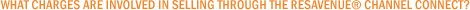 What charges are involved in selling through the ResAvenue® Channel Connect? What charges are involved in selling through the ResAvenue® Channel Connect?