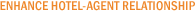 Enhance Hotel-Agent Relationship Enhance Hotel-Agent Relationship