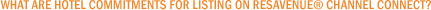 What are hotel commitments for listing on ResAvenue® Channel Connect? What are hotel commitments for listing on ResAvenue® Channel Connect?